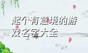 起个有意境的游戏名字大全