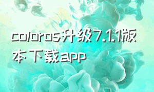 coloros升级7.1.1版本下载app（coloros7.1下载安装包官网）