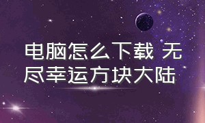 电脑怎么下载 无尽幸运方块大陆