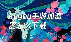 kuyou手游加速器怎么下载