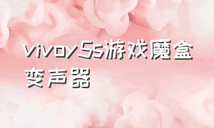 vivoy5s游戏魔盒变声器