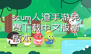 scum人渣手游免费下载中文版新版本（人渣scum手机版中文版下载）