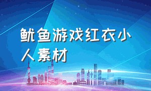 鱿鱼游戏红衣小人素材（鱿鱼游戏红衣小人素材图片）