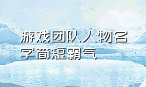 游戏团队人物名字简短霸气