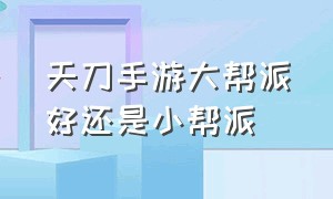 天刀手游大帮派好还是小帮派