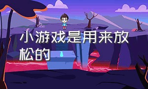 小游戏是用来放松的