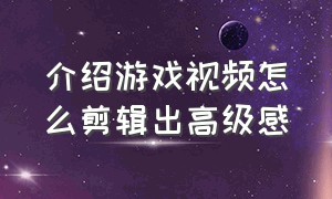 介绍游戏视频怎么剪辑出高级感