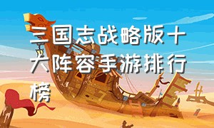 三国志战略版十大阵容手游排行榜