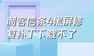 刺客信条4黑屏修复补丁下载不了