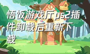 悟饭游戏厅ps2插件卸载后重新下载