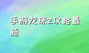 手游龙珠z攻略最新