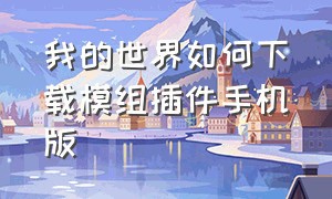 我的世界如何下载模组插件手机版