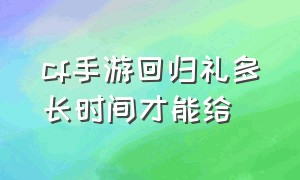 cf手游回归礼多长时间才能给（cf手游活动助手一键领取）