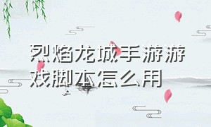 烈焰龙城手游游戏脚本怎么用