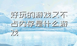 好玩的游戏又不占内存是什么游戏