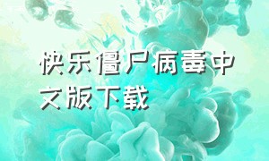 快乐僵尸病毒中文版下载（僵尸病毒彻底失控完整版）