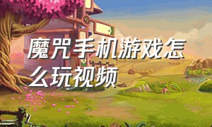 魔咒手机游戏怎么玩视频（魔咒游戏手游有吗）