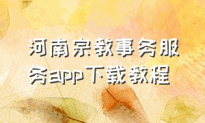 河南宗教事务服务app下载教程