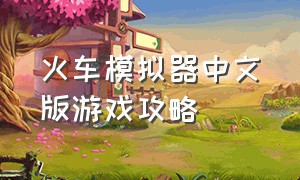 火车模拟器中文版游戏攻略