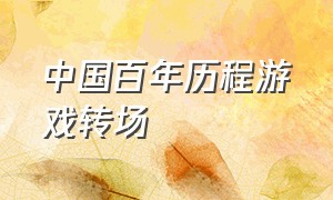 中国百年历程游戏转场（中国游戏的发展历史）