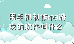 用手机制作rpg游戏的软件叫什么（用手机制作pe启动盘）