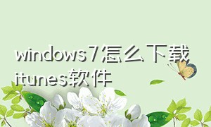 windows7怎么下载itunes软件