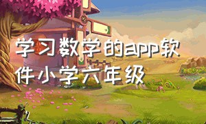 学习数学的app软件小学六年级（小学六年级数学下载什么软件好）