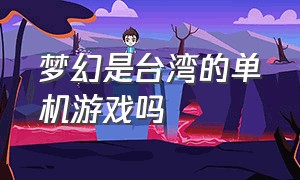 梦幻是台湾的单机游戏吗