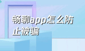 畅聊app怎么防止被骗