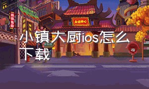 小镇大厨ios怎么下载