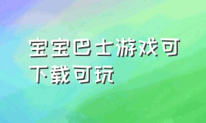 宝宝巴士游戏可下载可玩（宝宝巴士游乐园下载）