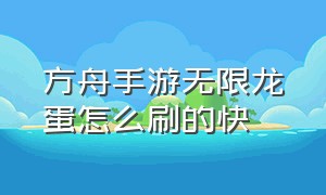 方舟手游无限龙蛋怎么刷的快（方舟手游无限龙蛋怎么刷的快一点）