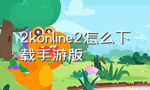 2konline2怎么下载手游版