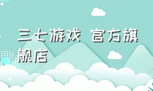 三七游戏 官方旗舰店