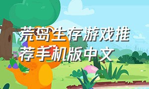 荒岛生存游戏推荐手机版中文（手机荒岛生存类游戏怎么下载）