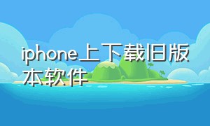 iphone上下载旧版本软件