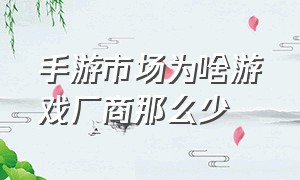 手游市场为啥游戏厂商那么少