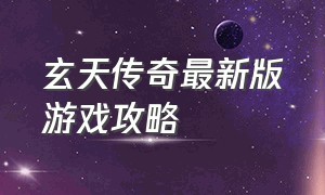 玄天传奇最新版游戏攻略