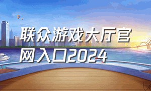 联众游戏大厅官网入口2024