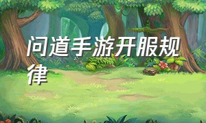 问道手游开服规律（问道手游6月新区开服公告）