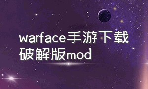 warface手游下载破解版mod