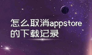 怎么取消appstore的下载记录