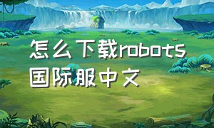 怎么下载robots国际服中文
