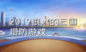 2019很火的三国塔防游戏（十大三国塔防游戏排行榜）