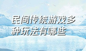 民间传统游戏多种玩法有哪些（20个传统民间游戏玩法及反思）