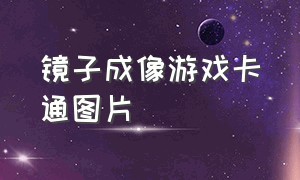 镜子成像游戏卡通图片