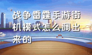 战争雷霆手游街机模式怎么调出来的（战争雷霆手游飞机模式）