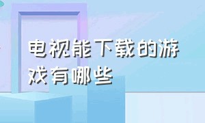 电视能下载的游戏有哪些