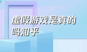 虚假游戏是真的吗知乎（虚假游戏广告里的到底是什么游戏）