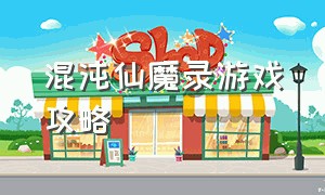 混沌仙魔录游戏攻略